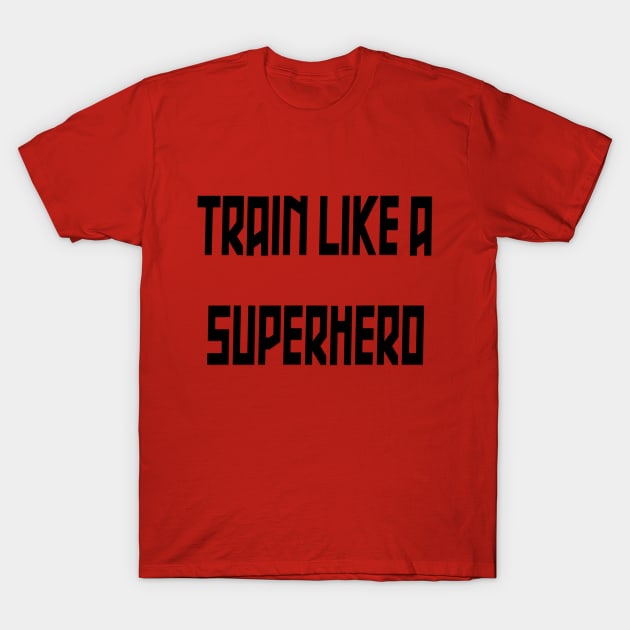 Train Like a Superhero T-Shirt by yayor